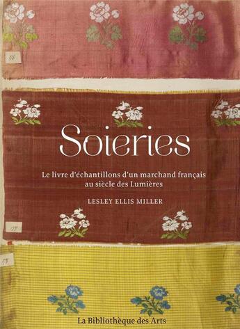 Couverture du livre « Soieries ; le livre d'échantillons d'un marchand français au siècle des Lumières » de Lesley Ellis Miller aux éditions Bibliotheque Des Arts