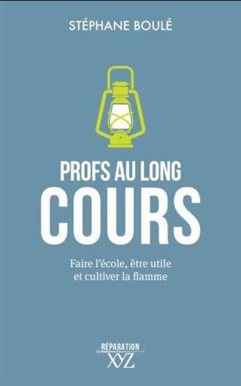 Couverture du livre « Profs au long cours. faire l'ecole, etre utile et cultiver la » de Stephane Boule aux éditions Xyz