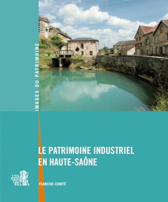 Couverture du livre « Le patrimoine industriel en Haute-Saône » de Raphael Favereaux aux éditions Lieux Dits