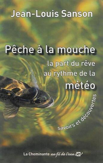 Couverture du livre « Pêche à la mouche ; la part du rêve au rythme de la météo » de Jean-Louis Sanson aux éditions La Cheminante