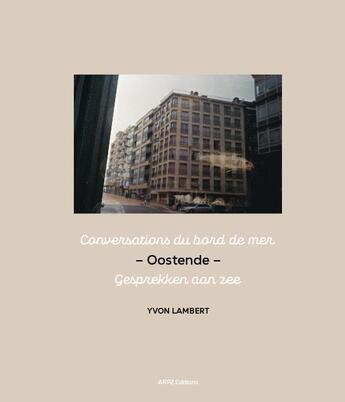 Couverture du livre « Oostende : conversations du bord de mer » de Yvon Lambert aux éditions Arp2 Publishing