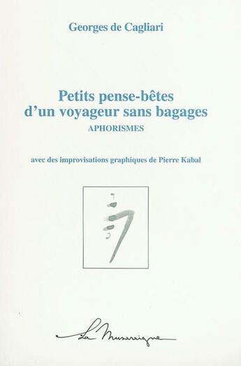 Couverture du livre « Petits pense-bêtes d'un voyageur sans bagages ; aphorismes » de Georges De Caligliari et Pierre Kabal aux éditions La Musaraigne