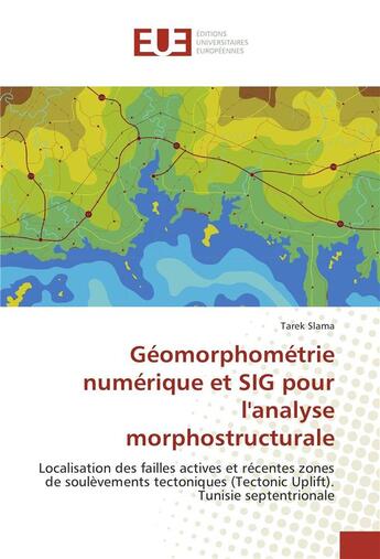 Couverture du livre « Geomorphometrie numerique et sig pour lanalyse morphostructurale » de Slama Tarek aux éditions Editions Universitaires Europeennes