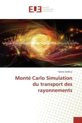 Couverture du livre « Monté Carlo Simulation du transport des rayonnements » de Naima Senhou aux éditions Editions Universitaires Europeennes