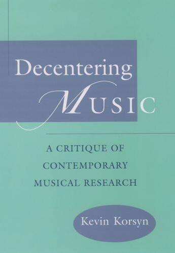 Couverture du livre « Decentering Music: A Critique of Contemporary Musical Research » de Korsyn Kevin aux éditions Oxford University Press Usa