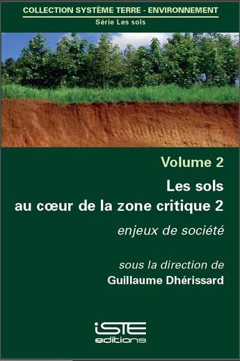 Couverture du livre « Les sols au coeur de la zone critique t.2 ; enjeux de société » de Guillaume Dherissard aux éditions Iste