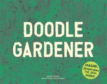 Couverture du livre « Doodle gardener imagine, design and draw the ideal garden » de Wilson Kendra aux éditions Laurence King