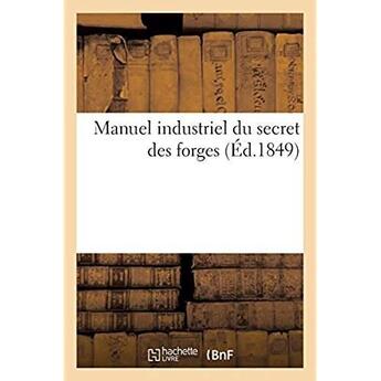 Couverture du livre « Manuel industriel du secret des forges - contenant un grand nombre de procedes indispensables aux ma » de Jr aux éditions Hachette Bnf