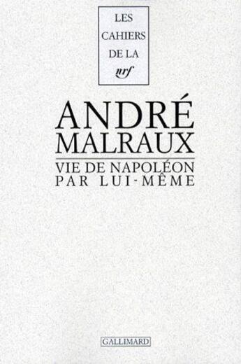 Couverture du livre « La vie de Napoléon par lui-même » de Andre Malraux aux éditions Gallimard