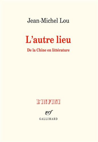 Couverture du livre « L'autre lieu ; de la Chine en littérature » de Jean-Michel Lou aux éditions Gallimard