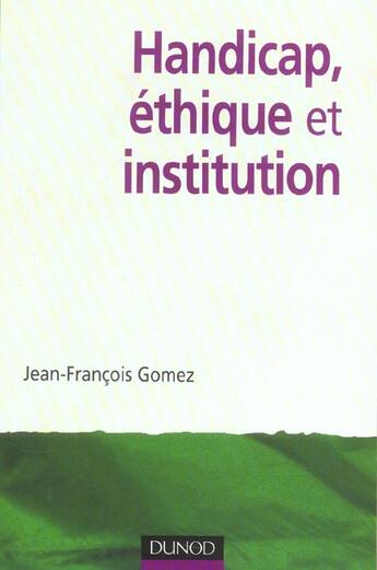 Couverture du livre « Handicap, ethique et institution » de Jean-François Gomez aux éditions Dunod