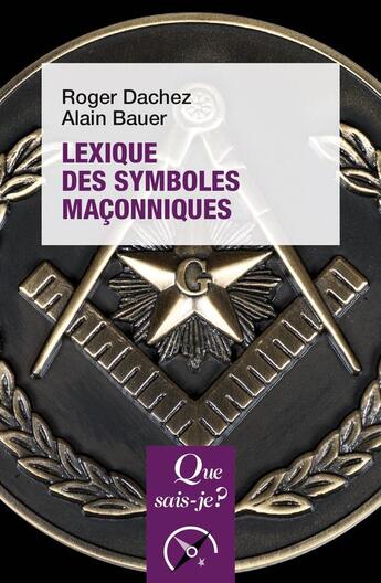 Couverture du livre « Lexique des symboles maçonniques (2e édition) » de Alain Bauer et Roger Dachez aux éditions Que Sais-je ?