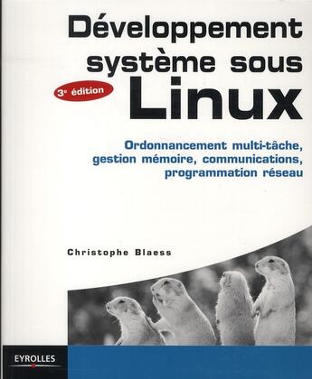 Couverture du livre « Développement système sous Linux ; ordonnancement multi-tâche, gestion mémoire, communications, programmation réseau (3e édition) » de Christophe Blaess aux éditions Eyrolles