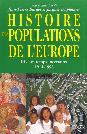 Couverture du livre « Histoire des populations de l'Europe Tome 3 : III) Les temps incertains 1914-1998 » de Bardet/Dupaquier aux éditions Fayard