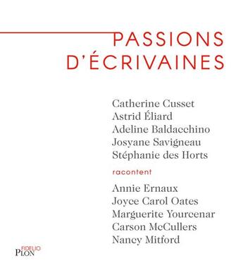 Couverture du livre « Passions d'écrivaines » de Adeline Baldacchino et Catherine Cusset et Stephanie Des Horts et Astrid Eliard et Josyane Savigneau aux éditions Plon