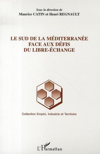 Couverture du livre « Le sud de la meditérranée face aux défis du libre-échange » de Henri Regnault et Maurice Catin aux éditions L'harmattan