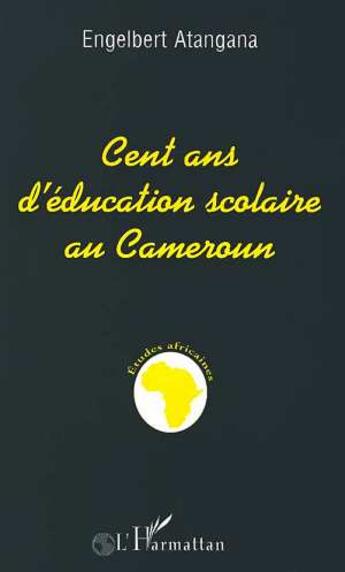 Couverture du livre « Cent ans d'education scolaire au cameroun - reflexion sur la nature, les moyens et les objets de l'e » de Engelbert Atangana aux éditions Editions L'harmattan