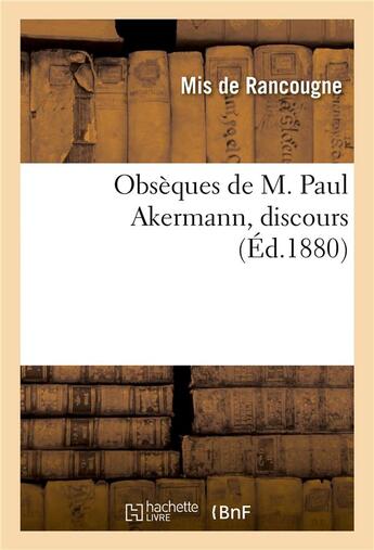 Couverture du livre « Obsèques de M. Paul Akermann, discours » de Mis De Rancougne aux éditions Hachette Bnf