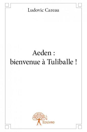 Couverture du livre « Aeden ; bienvenue à Tuliballe ! » de Ludovic Careau aux éditions Edilivre