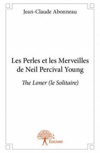 Couverture du livre « Les perles et les merveilles de Neil Percival Young » de Jean-Claude Abonneau aux éditions Edilivre