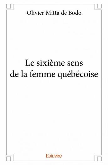 Couverture du livre « Le sixième sens de la femme québécoise » de Olivier Mitta De Bodo aux éditions Edilivre