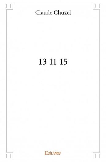 Couverture du livre « 13 11 15 » de Claude Chuzel aux éditions Edilivre