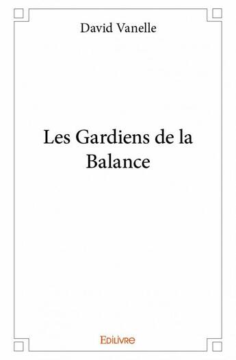 Couverture du livre « Les gardiens de la balance » de David Vanelle aux éditions Edilivre