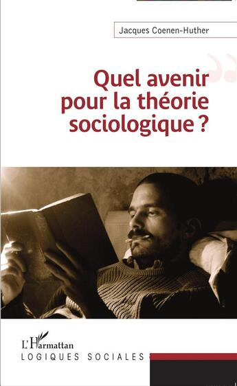 Couverture du livre « Quel avenir pour la théorie sociologique ? » de Jacques Coenen-Huther aux éditions L'harmattan