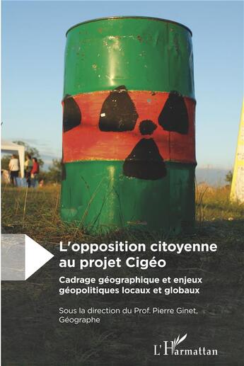 Couverture du livre « L'opposition citoyenne au projet Cigéo ; cadrage géographique et enjeux géopolitiques locaux et globaux » de Pierre Ginet aux éditions L'harmattan