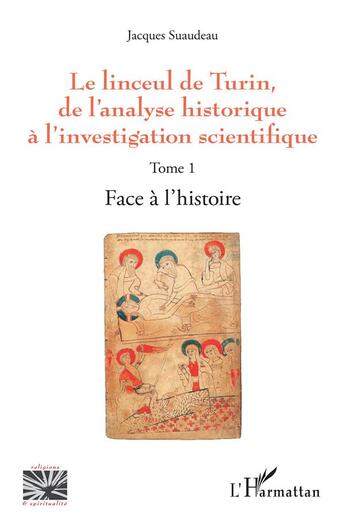 Couverture du livre « Le linceul de Turin, de l'analyse historique à l'investigation scientifique t.1 ; face à l'histoire » de Jacques Suaudeau aux éditions L'harmattan