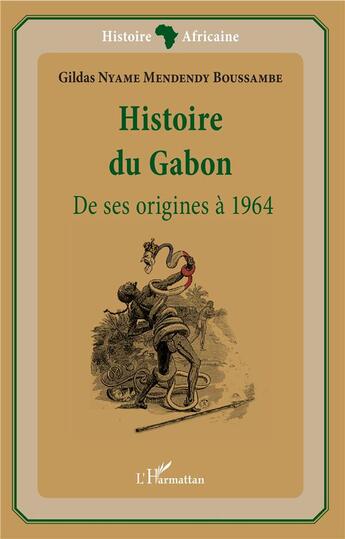 Couverture du livre « Histoire du Gabon, de ses origines à 1964 » de Gildas Nyame Mendendy Boussambe aux éditions L'harmattan