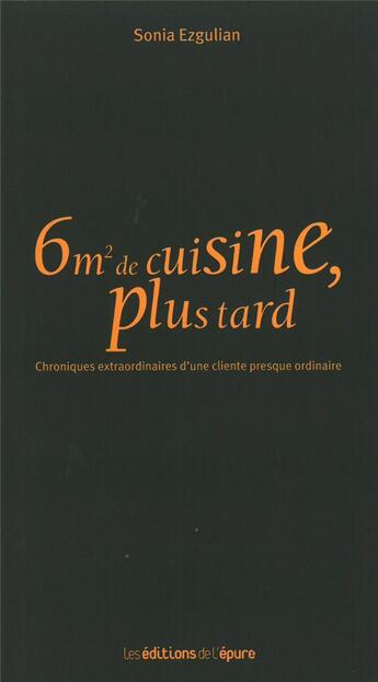 Couverture du livre « 6m2 de cuisine, plus tard ; chroniques extraordinaires d'une cliente presque ordinaire » de Sonia Ezgulian aux éditions Les Editions De L'epure