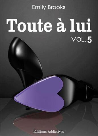 Couverture du livre « Toute à lui t.5 » de Emily Brooks aux éditions Editions Addictives