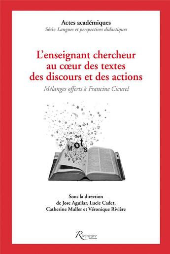 Couverture du livre « L'enseignant et le chercheur au coeur des textes, des discours et des actions ; mélanges offerts à Francine Cicurel » de  aux éditions Riveneuve