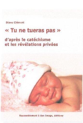 Couverture du livre « Tu ne tueras pas d'après le catéchisme et les révélations privées » de Diane Clement aux éditions R.a. Image