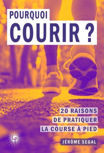 Couverture du livre « Pourquoi courir ? 20 raisons de pratiquer la course à pied » de Jerome Segal aux éditions Perseides