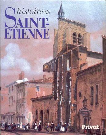 Couverture du livre « Histoire de Saint-Etienne » de J Merley aux éditions Privat