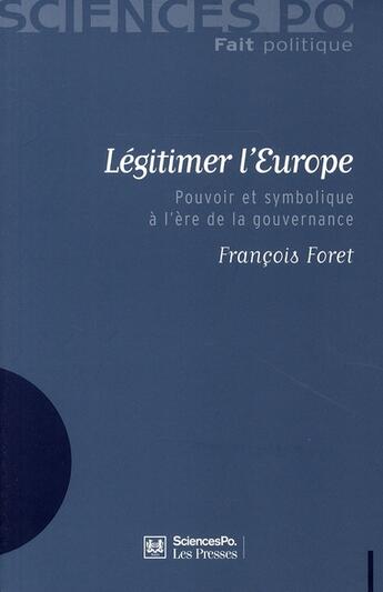 Couverture du livre « Légitimer l'Europe ; pouvoir et symbolique à l'ère de la gouvernance » de Francois Foret aux éditions Presses De Sciences Po