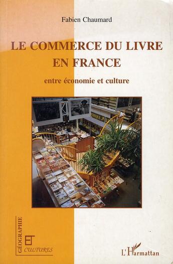 Couverture du livre « Revue géographie et cultures : le commerce du livre en France ; entre économie et culture » de Fabien Chaumard aux éditions L'harmattan