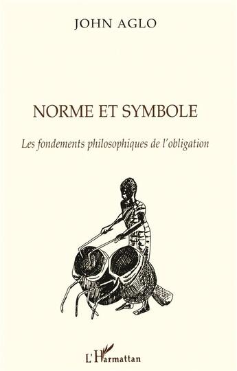 Couverture du livre « Norme et symbole ; les fondements philosophiques de l'obligation » de John Aglo aux éditions L'harmattan