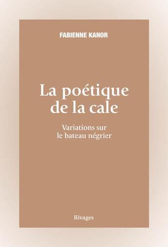 Couverture du livre « La poétique de la cale : variations sur le bateau négrier » de Fabienne Kanor aux éditions Rivages