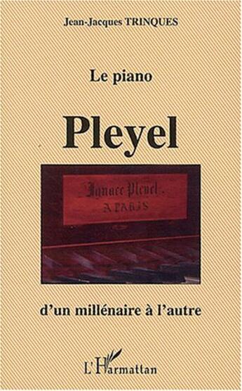 Couverture du livre « Le piano pleyel d'un millenaire a l'autre » de Trinques J-J. aux éditions L'harmattan