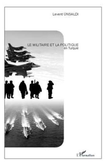 Couverture du livre « Le militaire et la politique en Turquie » de Levent Unsaldi aux éditions L'harmattan