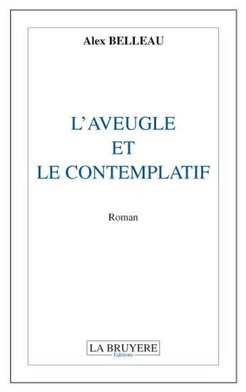 Couverture du livre « L'aveugle et le contemplatif » de Alex Belleau aux éditions La Bruyere