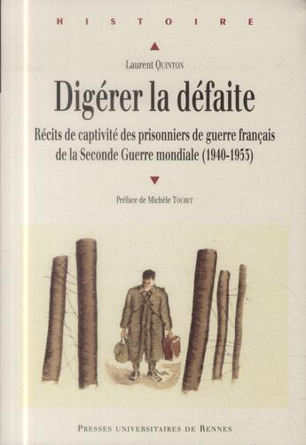 Couverture du livre « Digérer la défaite ; récits de captivité des prisonniers de guerre français de la Seconde Guerre mondiale (1940-1953) » de Laurent Quinton aux éditions Pu De Rennes