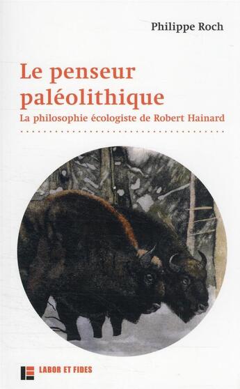 Couverture du livre « Le penseur paléolithique : la philosophie écologiste de Robert Hainard (2e édition) » de Philippe Roch aux éditions Labor Et Fides