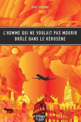 Couverture du livre « L'homme qui ne voulait pas mourir brûlé dans le kérosène » de Paul Verjus aux éditions La Fontaine De Siloe