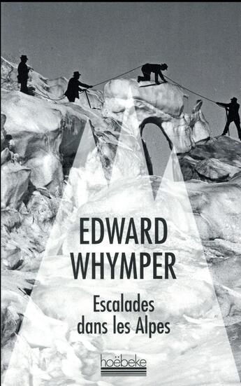 Couverture du livre « Escalades dans les Alpes » de Edward Whymper aux éditions Hoebeke