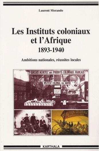 Couverture du livre « Les instituts coloniaux et l'Afrique, 1893-1940 ; ambitions nationales, réussites locales » de Laurent Morando aux éditions Karthala