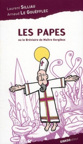 Couverture du livre « Les papes ; ou le bréviaire de maître Gorgibus » de Arnaud Le Gouefflec et Laurent Silliau aux éditions Ginkgo